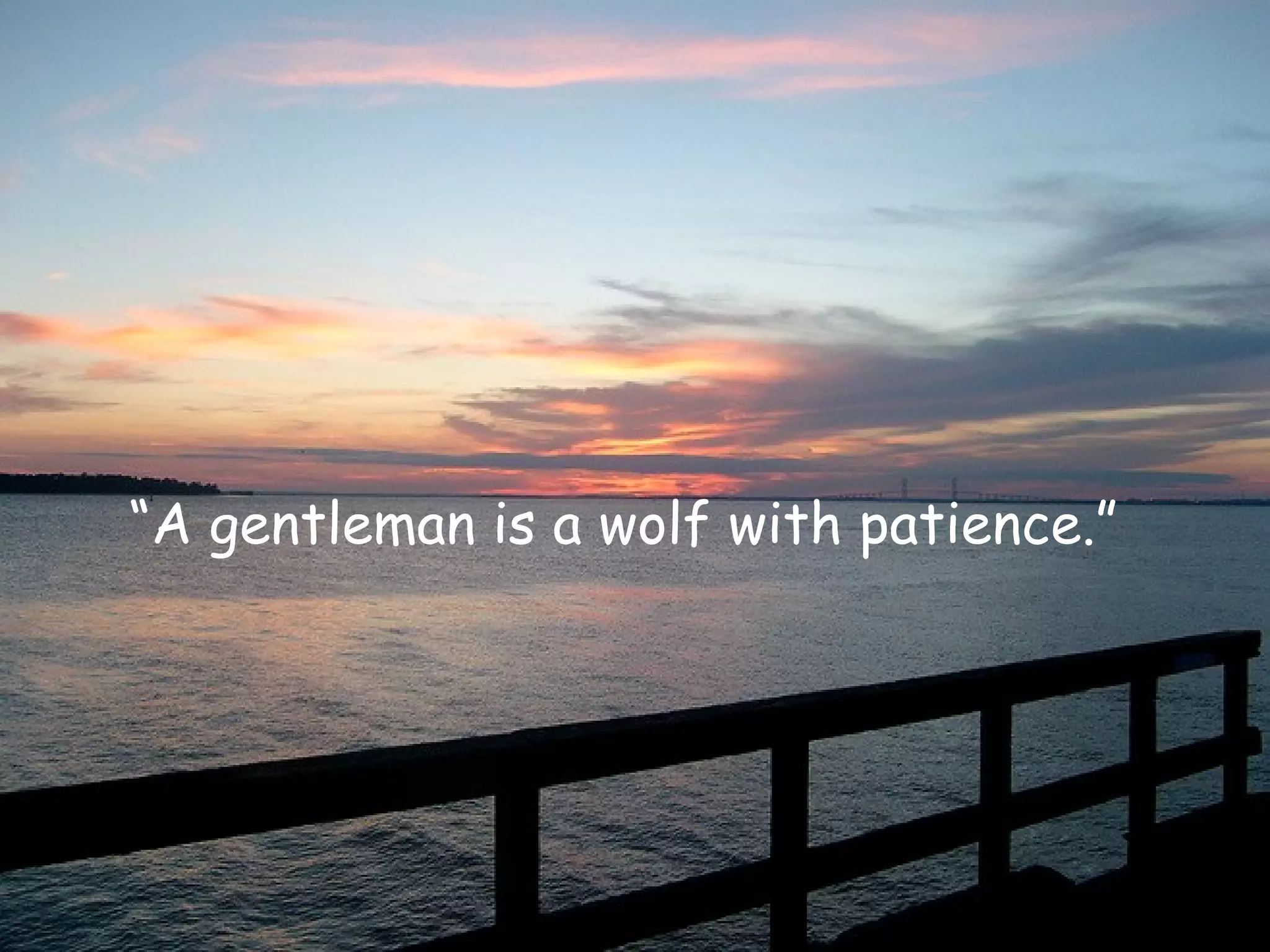 “ A gentleman is a wolf with patience.” 