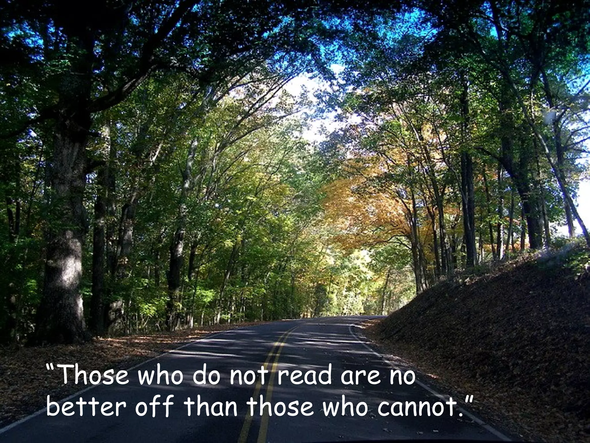 “ Those who do not read are no better off than those who cannot.” 