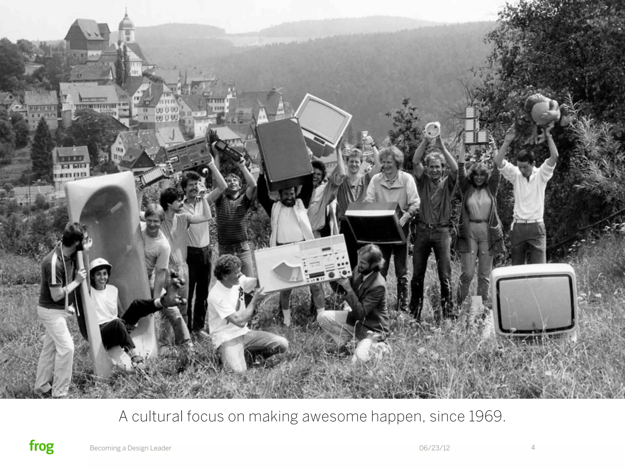 A cultural focus on making awesome happen, since 1969.
Becoming a Design Leader                         06/23/12        4
 