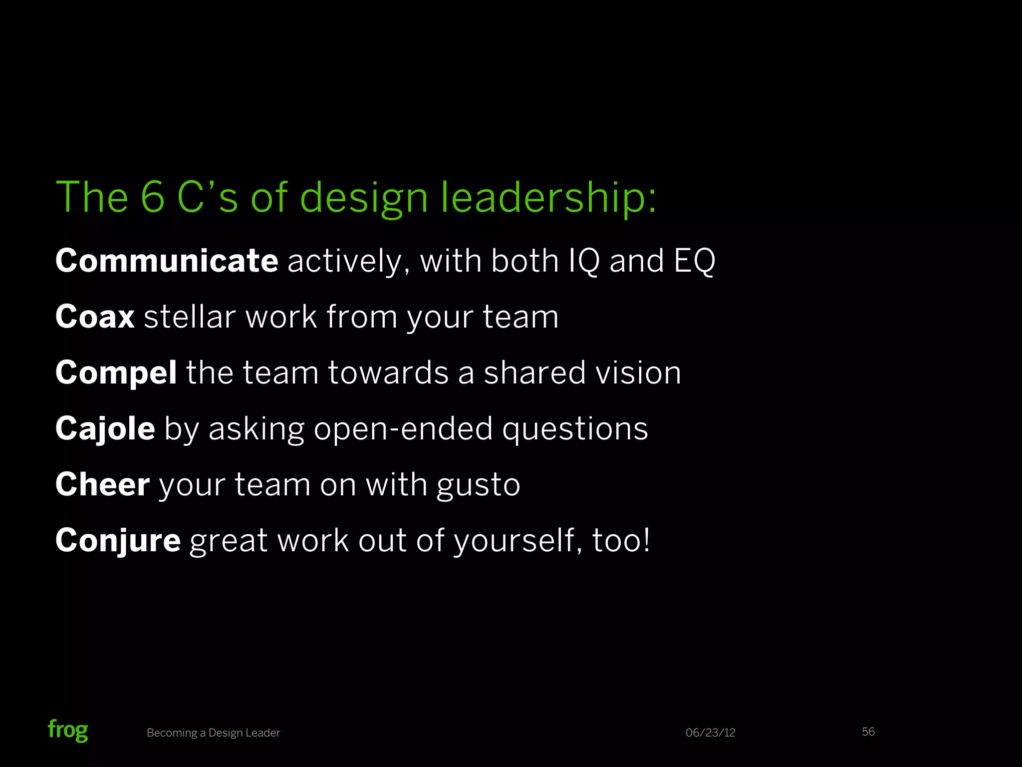 1. What does it mean to be a design leader?
2. What traits does a design leader need to succeed?
3. Ok, how can I become a design leader?
4 Now I’m a design leader, what should I watch out for?




      Becoming a Design Leader        06/23/12   56
 