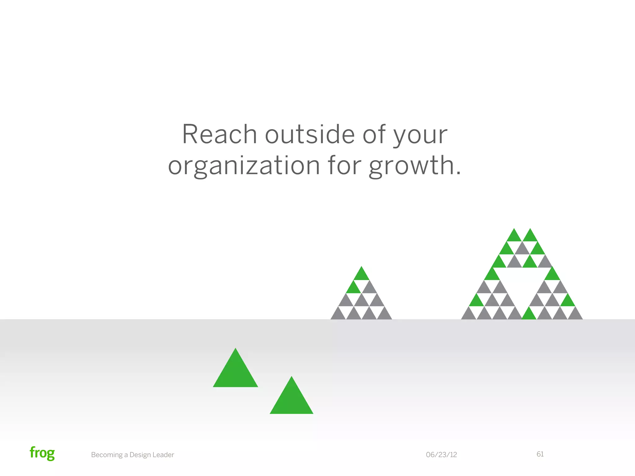 Frog Section Title: Statement Layout




                                             THE FIRST STEP:
                                         DESIGNING THE JOURNEY.




              Becoming a Design Leader           06/23/12         61
 