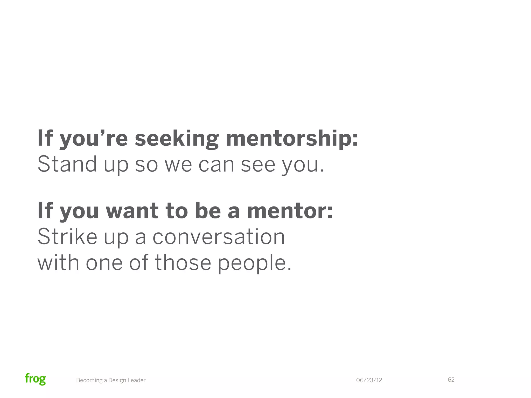 Reach outside of your
                      organization for growth.




Becoming a Design Leader                   06/23/12   62
 