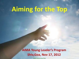 Nokia Internal Use OnlyNokia Internal Use Only
Aiming for the Top
AIMA Young Leader’s Program
Shiv,Goa, Nov 17, 2012
 