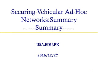 Securing Vehicular Ad Hoc
Networks:Summary
Summary
USA.EDU.PK
2016/12/27
1
 