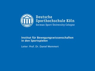 Institut für Bewegungswissenschaften
in den Sportspielen

Leiter: Prof. Dr. Daniel Memmert
 