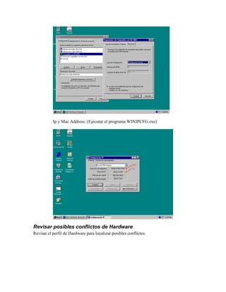 Ip y Mac Address: (Ejecutar el programa WINIPCFG.exe)
Revisar posibles conflictos de Hardware
Revisar el perfil de Hardware para localizar posibles conflictos
 