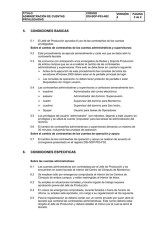 TITULO
ADMINISTRACIÓN DE CUENTAS
PRIVILEGIADAS
CÓDIGO
DSI-SOP-P03-N02
VERSIÓN
4
PAGINA
2 de 2
5. CONDICIONES BASICAS
5.1 E...