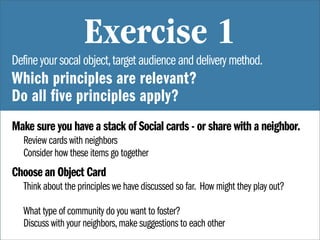 Exercise 1
Define your socal object, target audience and delivery method.
Which principles are relevant?
Do all five princ...
