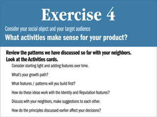 Exercise 4
Consider your social object and your target audience
What activities make sense for your product?
Review the pa...