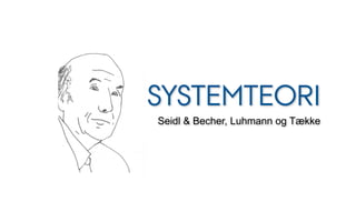 SYSTEMTEORI
Seidl & Becher, Luhmann og Tække
 