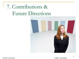 7. Contributions &
          Future Directions




                                                       47
DSI 2009 – New Orleans        © 2008 – Linda LaGanga
                                2009
 