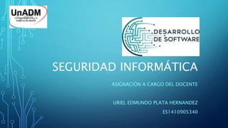 SEGURIDAD INFORMÁTICA
ASIGNACIÓN A CARGO DEL DOCENTE
URIEL EDMUNDO PLATA HERNANDEZ
ES1410905340
 