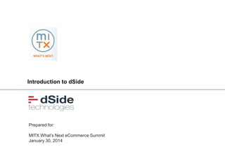 Introduction to dSide

Prepared for:
MITX What’s Next eCommerce Summit
January 30, 2014

 