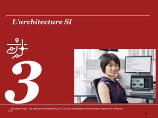 L’architecture SI
DSI Digital Ready • Les capacités et compétences de la DSI pour accompagner la transformation digitale des entreprises
PwC
20
 