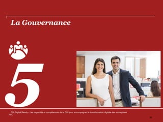 La Gouvernance
DSI Digital Ready • Les capacités et compétences de la DSI pour accompagner la transformation digitale des entreprises
PwC
36
 