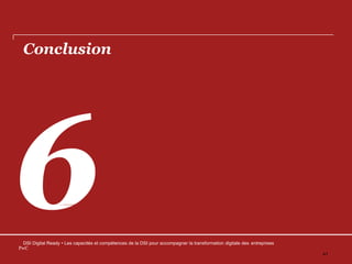 Conclusion
DSI Digital Ready • Les capacités et compétences de la DSI pour accompagner la transformation digitale des entreprises
PwC
41
 