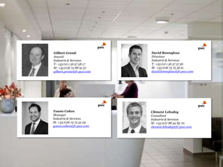 Gilbert Grenié
Associé
Industrie & Services
T: +33 (0) 1 56 57 58 17
M: +33 (0)6 73 88 91 57
gilbert.grenie@fr.pwc.com
David Bonnafoux
Directeur
Industrie & Services
T: +33 (0) 1 56 57 57 56
M: +33 (0)6 75 75 56 21
david.bonnafoux@fr.pwc.com
Yoann Cohen
Manager
Industrie & Services
M: +33 (0)6 75 75 52 29
yoann.cohen@fr.pwc.com
Clément Lehodey
Consultant
Industrie & Services
M: +33 (0)7 88 32 85 70
clement.lehodey@fr.pwc.com
 