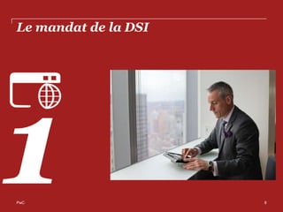 PwC
Le mandat de la DSI
8
 