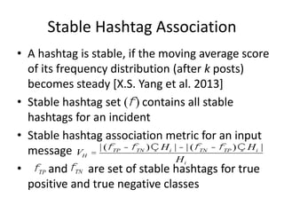 Stable Hashtag Association
• A hashtag is stable, if the moving average score
of its frequency distribution (after k posts...