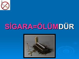 SİGARA=ÖLÜMDÜR
 