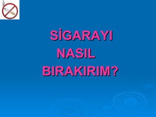 SİGARAYI
  NASIL
BIRAKIRIM?
 