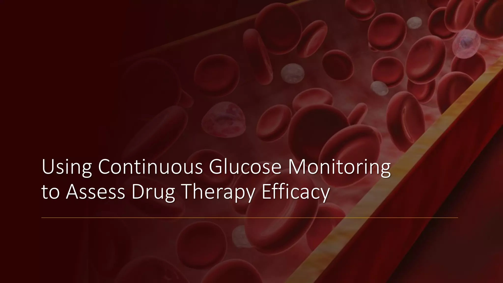 Using Continuous Glucose Monitoring
to Assess Drug Therapy Efficacy
 