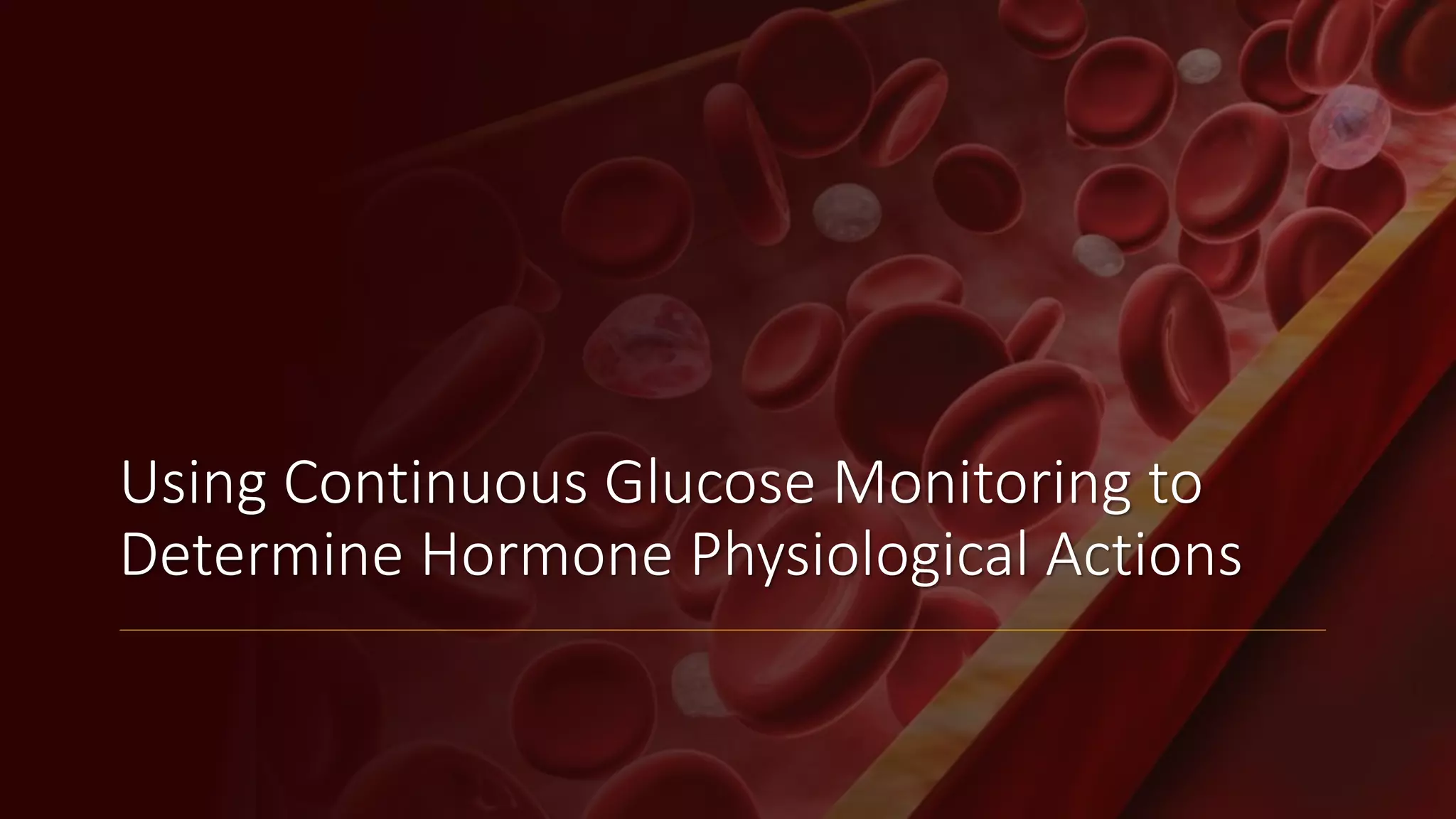 Using Continuous Glucose Monitoring to
Determine Hormone Physiological Actions
 
