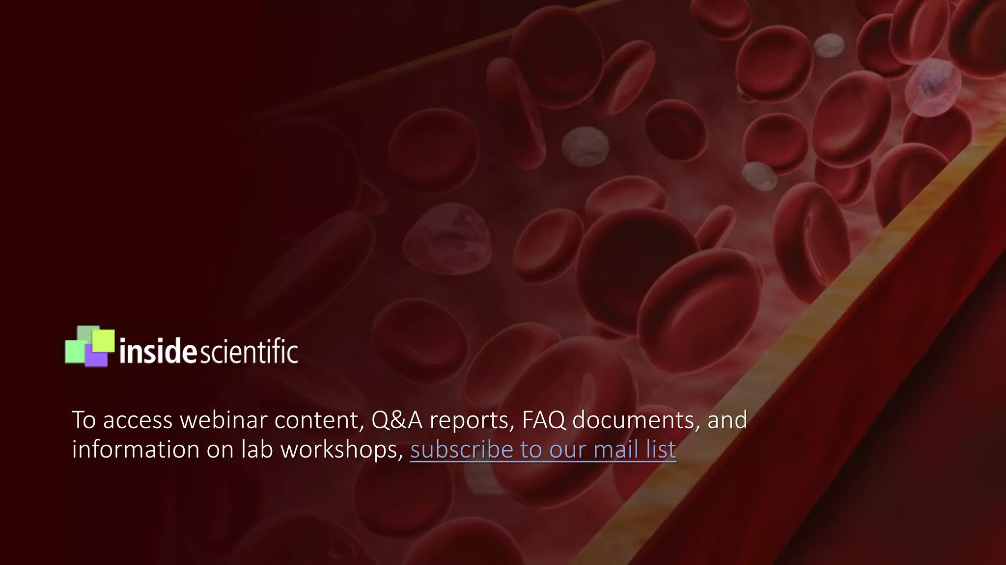 To access webinar content, Q&A reports, FAQ documents, and
information on lab workshops, subscribe to our mail list
 