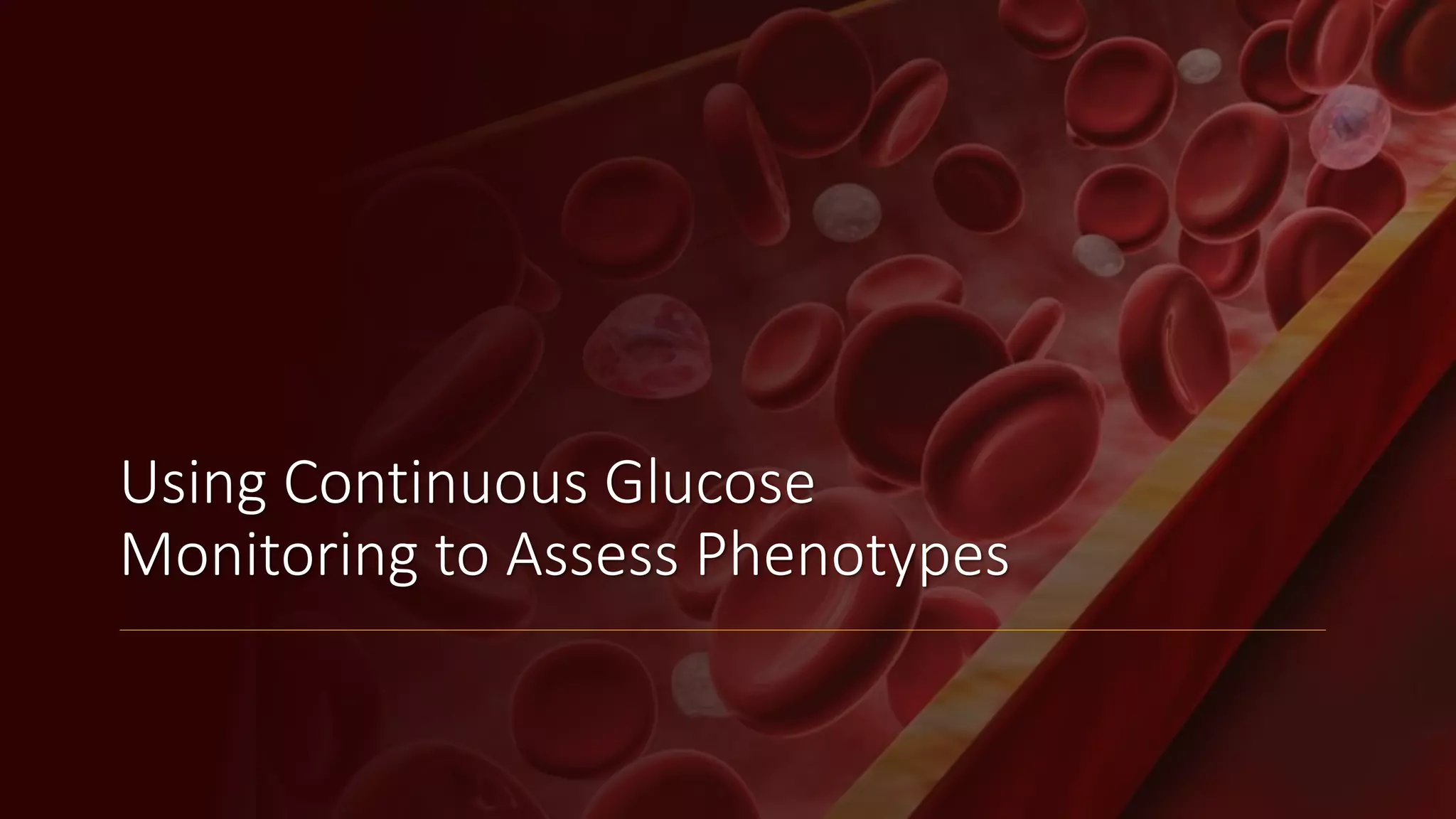 Using Continuous Glucose
Monitoring to Assess Phenotypes
 