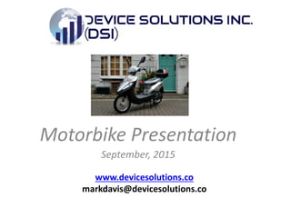 www.devicesolutions.co
markdavis@devicesolutions.co
Motorbike Presentation
September, 2015
 