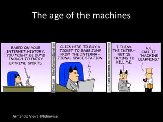 Armando Vieira @lidinwise
The age of the machines
 