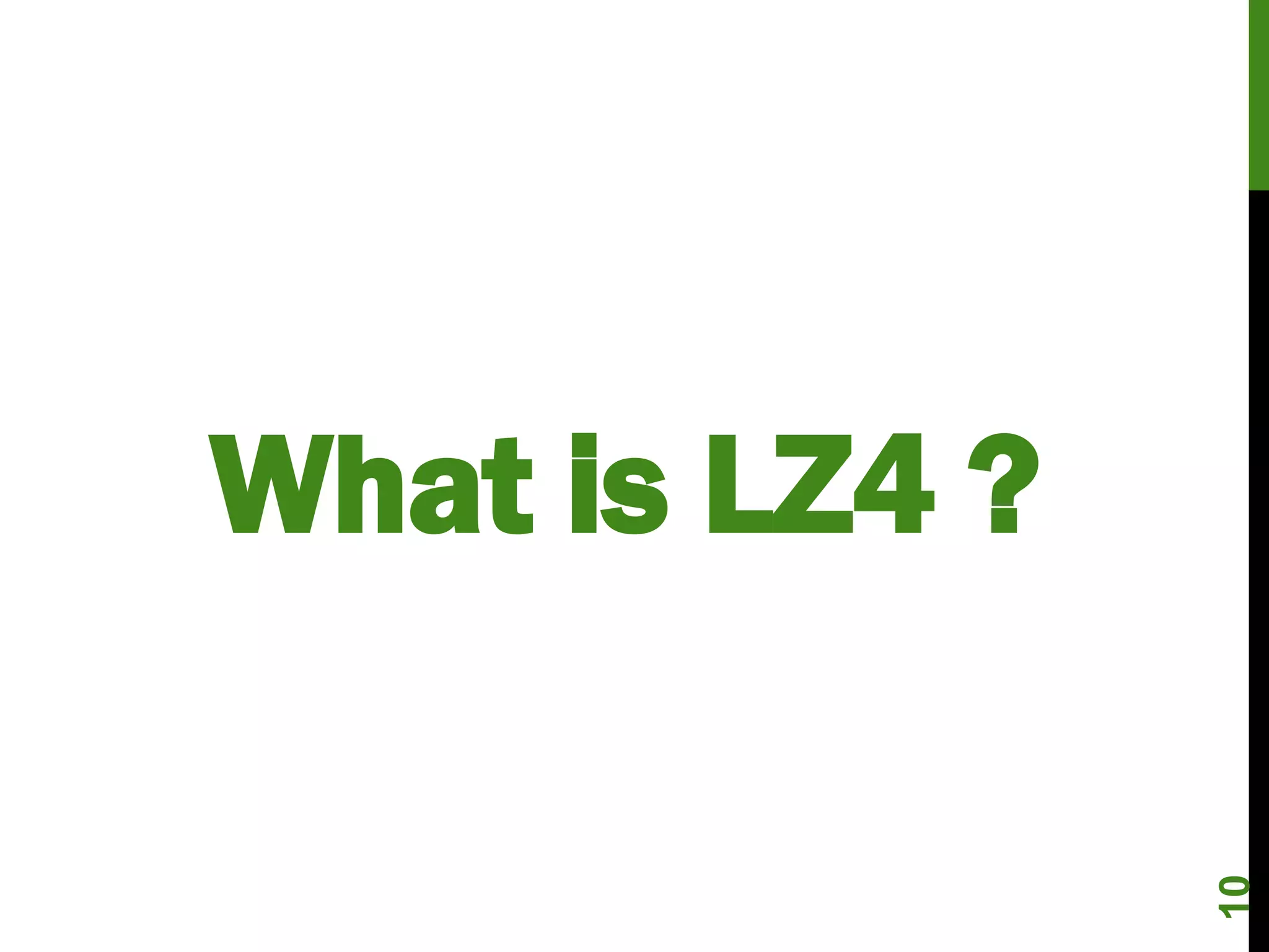 What is LZ4 ?




                10
 
