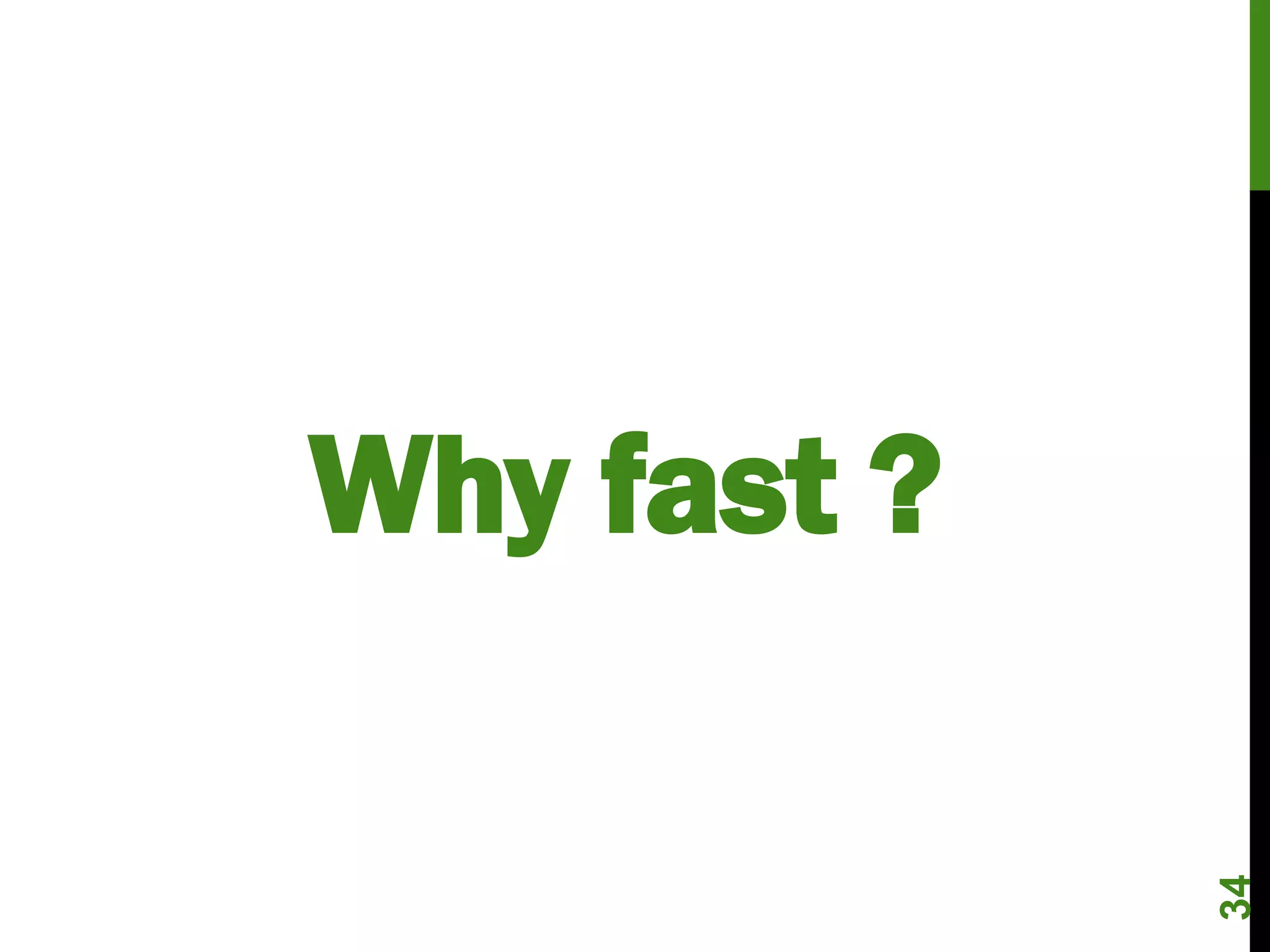 Why fast ?




             34
 