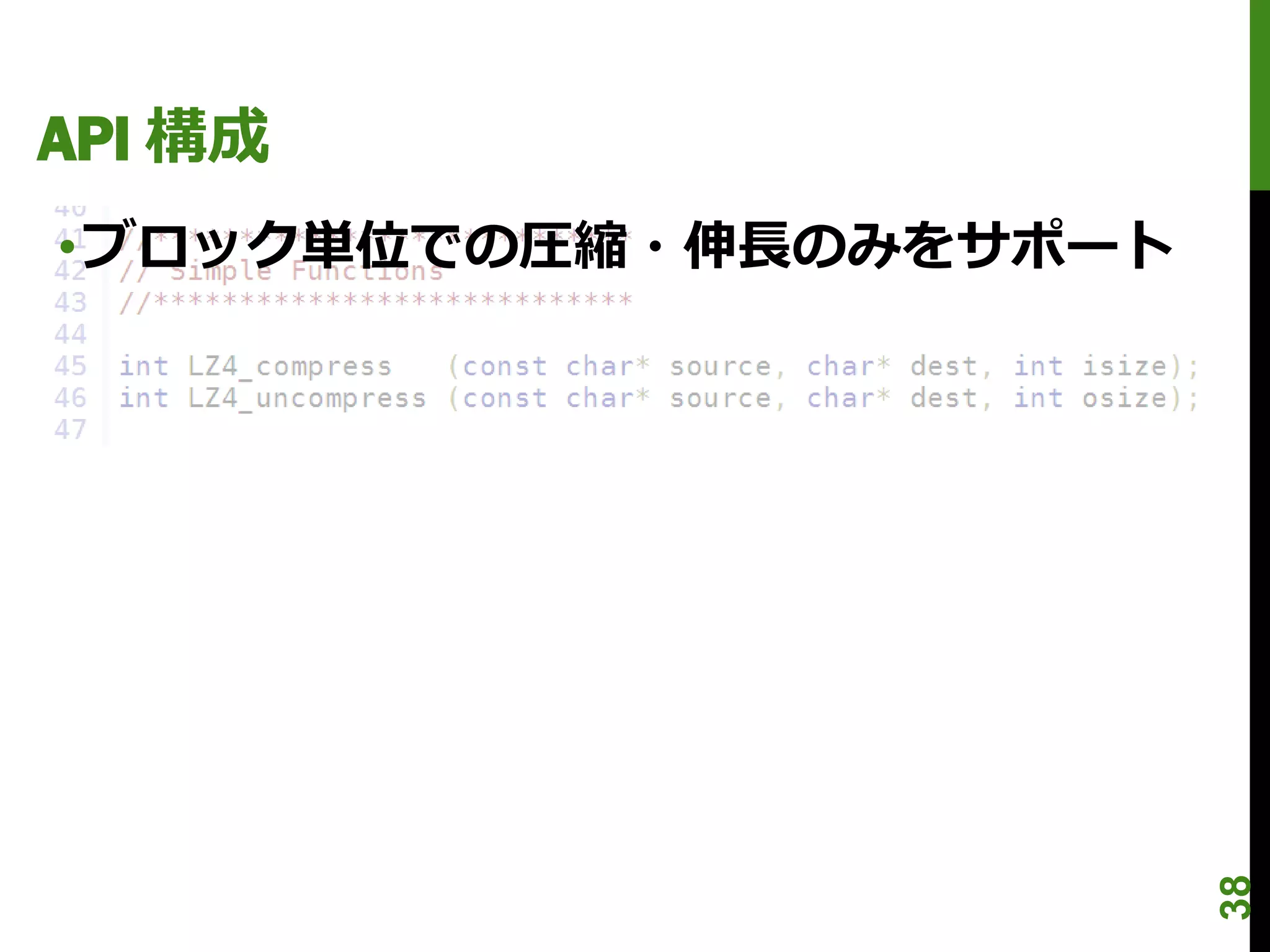 API 構成
•ブロック単位での圧縮・伸長のみをサポート




                        38
 
