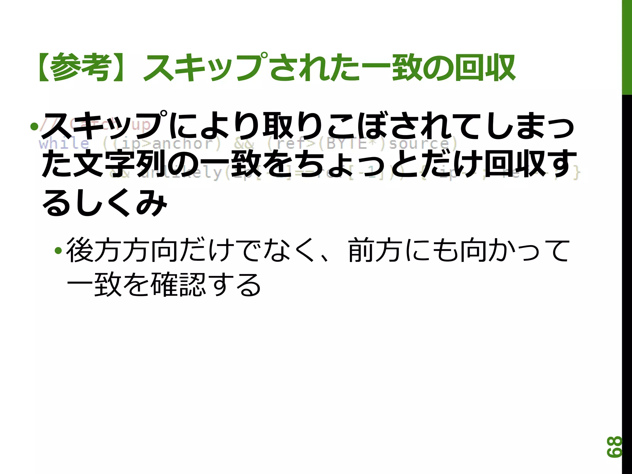 【参考】スキップされた一致の回収
•スキップにより取りこぼされてしまっ
 た文字列の一致をちょっとだけ回収す
 るしくみ
 •後方方向だけでなく、前方にも向かって
  一致を確認する




                       68
 