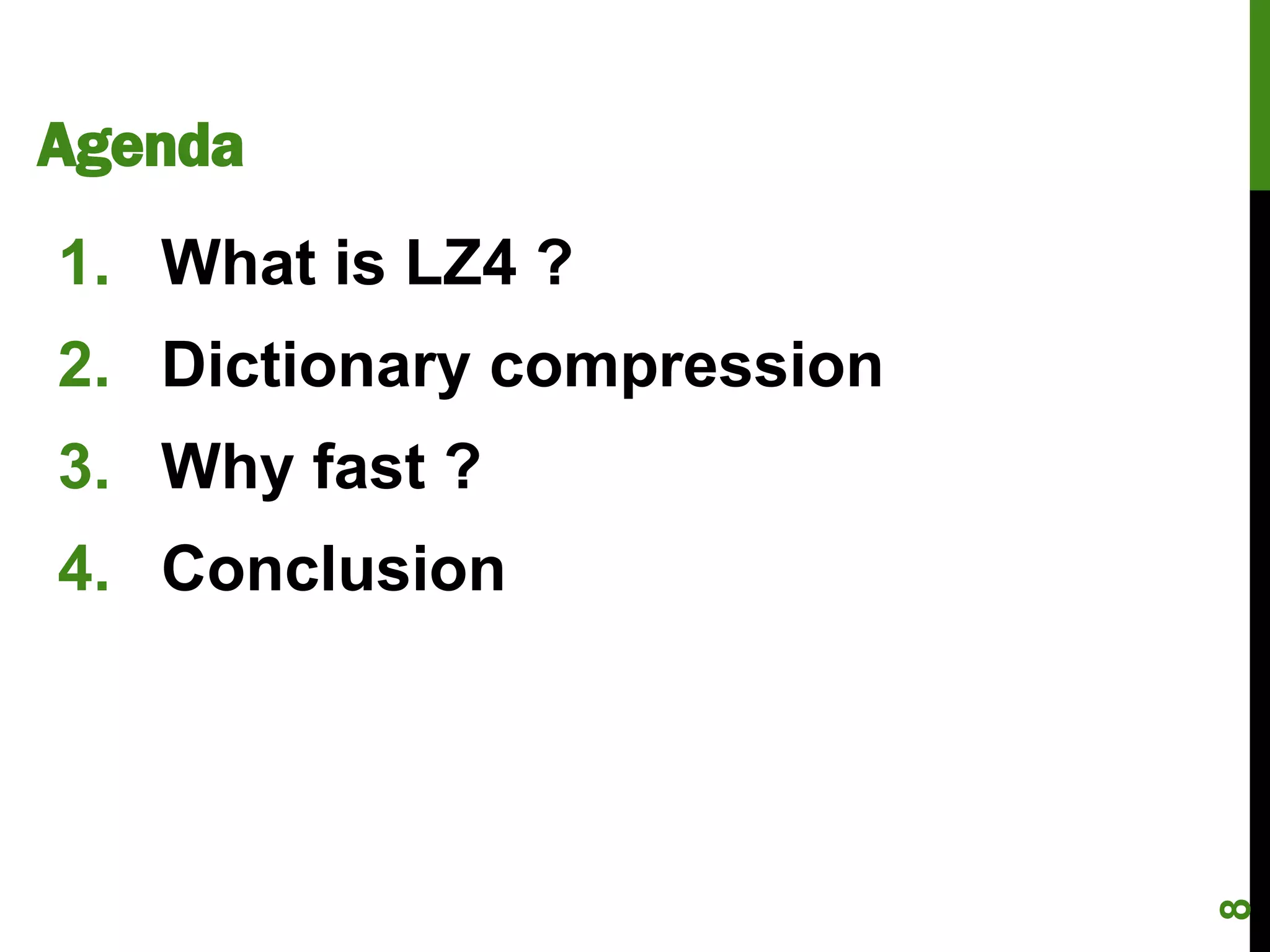 Agenda
1. What is LZ4 ?
2. Dictionary compression
3. Why fast ?
4. Conclusion




                            8
 