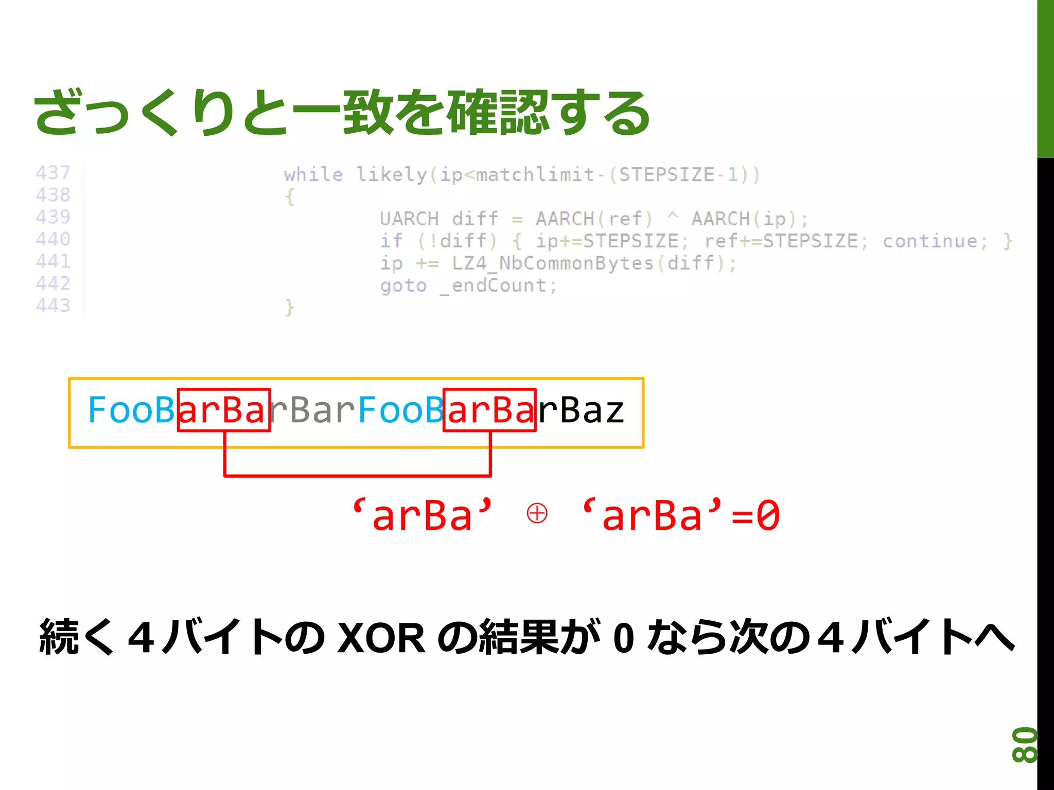 ざっくりと一致を確認する




 FooBarBarBarFooBarBarBaz

            ‘arBa’ ⊕ ‘arBa’=0

続く４バイトの XOR の結果が 0 なら次の４バイトへ




                                80
 