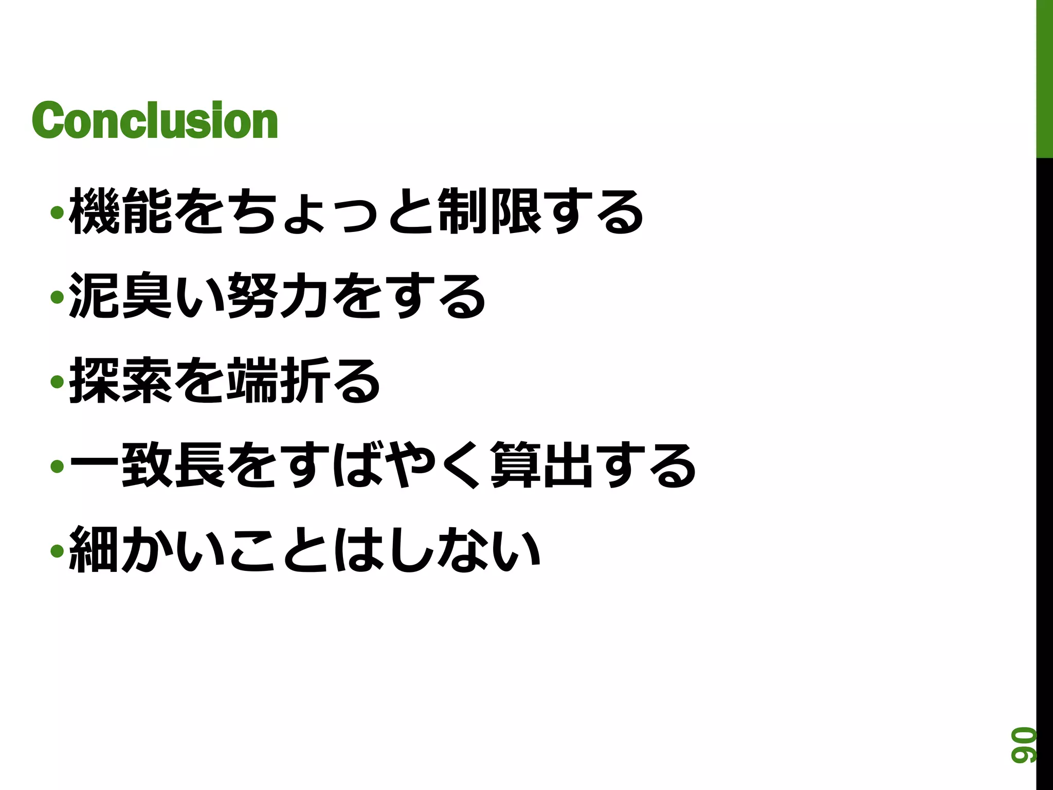Conclusion
•機能をちょっと制限する
•泥臭い努力をする
•探索を端折る
•一致長をすばやく算出する
•細かいことはしない




                90
 