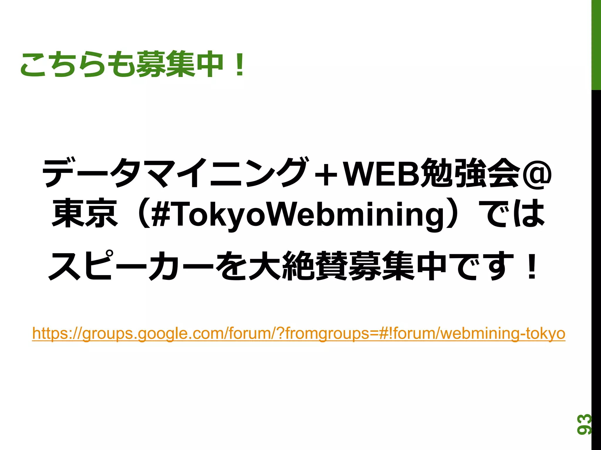 こちらも募集中！


 データマイニング＋WEB勉強会＠
 東京（#TokyoWebmining）では
  スピーカーを大絶賛募集中です！
https://groups.google.com/forum/?fromgroups=#!forum/webmining-tokyo




                                                                      93
 