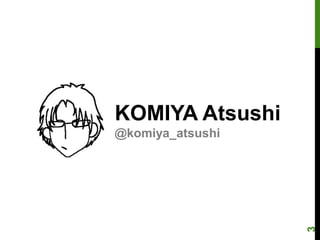 KOMIYA Atsushi
@komiya_atsushi




                  3
 
