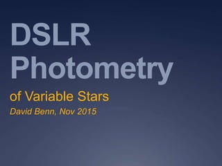 DSLR
Photometry
of Variable Stars
David Benn, Nov 2015
 