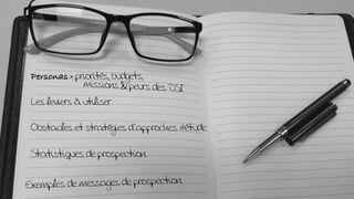 Personas > priorités, budgets,
Les leviers à utiliser
Obstacles et stratégies d’approches #étude
Statistiques de prospection
missions & peurs des DSI
Exemples de messages de prospection
 