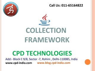 COLLECTION
FRAMEWORK
www.blog.cpd-india.com
Call Us: 011-65164822
CPD TECHNOLOGIES
Add:- Block C 9/8, Sector -7, Rohini , Delhi-110085, India
www.cpd-india.com
 