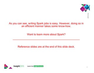 As you can see, writing Spark jobs is easy. However, doing so in
an efficient manner takes some know-how.
Want to learn more about Spark?
______________________________________________
Reference slides are at the end of this slide deck.
45
 
