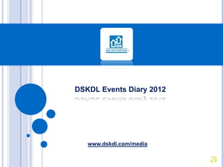 DSKDL Events Diary 2012




   www.dskdl.com/media
 