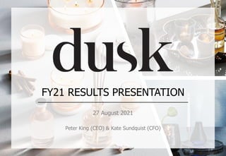 FY21 RESULTS PRESENTATION
27 August 2021
Peter King (CEO) & Kate Sundquist (CFO)
| 0
 