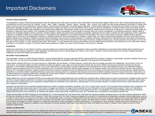 1
Forward-Looking Statements
This presentation includes “forward-looking statements” within the meaning of the “safe harbor” provisions of the United States Private Securities Litigation Reform Act of 1995. Forward-looking statements may
be identified by the use of words such as "forecast," "intend," "seek," "target," “anticipate,” “believe,” “expect,” “estimate,” “plan,” “outlook,” and “project” and other similar expressions that predict or indicate future
events or trends or that are not statements of historical matters. Projected financial information are forward-looking statements. Forward-looking statements, including those with respect to revenues, earnings,
performance, strategies, prospects and other aspects of the business of Daseke, are based on current expectations that are subject to risks and uncertainties. A number of factors could cause actual results or
outcomes to differ materially from those indicated by such forward-looking statements. These factors include, but are not limited to, general economic risks (such as downturns in customers’ business cycles and
disruptions in capital and credit markets), driver shortages and increases in driver compensation or owner-operator contracted rates, loss of senior management or key operating personnel, Daseke’s ability to
recognize the anticipated benefits of recent acquisitions, Daseke’s ability to identify and execute future acquisitions successfully, seasonality and the impact of weather and other catastrophic events, fluctuations
in the price or availability of diesel fuel, increased prices for, or decreases in the availability of, new revenue equipment and decreases in the value of used revenue equipment, Daseke’s ability to generate
sufficient cash to service all of its indebtedness, restrictions in Daseke’s existing and future debt agreements, increases in interest rates, the impact of governmental regulations and other governmental actions
related to Daseke and its operations, litigation and governmental proceedings, and insurance and claims expenses. For additional information regarding known material factors that could cause actual results to
differ from those expressed in forward-looking statements, please see Daseke’s filings with the Securities and Exchange Commission, available at www.sec.gov, including Daseke’s Annual Report on Form 10-K,
filed with the SEC on March 16, 2018, particularly the section “Risk Factors.” You are cautioned not to place undue reliance upon any forward-looking statements, which speak only as of the date made. Daseke
undertakes no commitment to update or revise the forward-looking statements, whether as a result of new information, future events or otherwise.
Acquisitions
Daseke has a long history of, and intends to continue, acquiring strategic and complementary flatbed and specialized trucking companies. Negotiations and discussions with potential target companies are an
integral part of the Company’s operations. These negotiations and discussions can be in varying stages from infancy to very mature. Therefore, investors should assume the Company is always evaluating,
negotiating and performing diligence on potential acquisitions.
Non-GAAP Financial Measures
This presentation includes non-GAAP financial measures, including Adjusted EBITDA, Acquisition-Adjusted EBITDA, Adjusted EBITDA for purposes of Daseke’s credit facilities, Acquisition-Adjusted Revenue and
Free Cash Flow. You can find the reconciliations of these measures to the nearest comparable GAAP measure elsewhere in the Appendix of this presentation.
Daseke defines Adjusted EBITDA as net income (loss) plus (i) depreciation and amortization, (ii) interest expense, including other fees and charges associated with indebtedness, net of interest income, (iii)
income taxes, (iv) acquisition-related transaction expenses (including due diligence costs, legal, accounting and other advisory fees and costs, retention and severance payments and financing fees and
expenses), (v) stock-based compensation expense, (vi) non-cash impairments, (vii) losses (gains) on sales of defective revenue equipment out of the normal replacement cycle, (viii) impairments related to
defective revenue equipment sold out of the normal replacement cycle, (ix) withdrawn initial public offering-related expenses, and (x) expenses related to the business combination that was consummated in
February 2017 and related transactions. Daseke’s board of directors and executive management team use Adjusted EBITDA as a key measure of its performance and for business planning. Adjusted EBITDA
assists them in comparing Daseke’s operating performance over various reporting periods on a consistent basis because it removes from Daseke’s operating results the impact of items that, in their opinion, do
not reflect Daseke’s core operating performance. Adjusted EBITDA also allows Daseke to more effectively evaluate its operating performance by allowing it to compare its results of operations against its peers
without regard to its or its peers’ financing method or capital structure.
Daseke defines free cash flow as Adjusted EBITDA less net capital expenditures (capital expenditures less proceeds from equipment sales). Daseke’s board of directors and executive management team use free
cash flow to assess Daseke’s performance and ability to fund operations and make additional investments. Free cash flow represents the cash that Daseke’s business generates from operations, before taking
into account cash movements that are non-operational. Daseke believes its presentation of free cash flow is useful because it is one of several indicators of its ability to service debt, make investments and/or
return capital to its stockholders.
Acquisition-Adjusted EBITDA and Acquisition-Adjusted Revenue give effect to Daseke’s acquisitions completed in 2017 and, in certain cases, thus far in 2018 as though those acquisitions were completed on the
first date of the applicable measurement period. See footnote 7 on page 6 and footnote 2 on page 8 and the Appendix for more information on how we calculate these measures. These ‘‘as if’’ estimates of
potential operating results were not prepared in accordance with GAAP or the pro forma rules of Regulation S-X promulgated by the SEC. The presentation of Acquisition-Adjusted Revenue and Acquisition-
Adjusted EBITDA should not be construed as an inference that Daseke’s future results will be consistent with these ‘‘as if’’ estimates and are presented for informational purposes only.
Please note that these non-GAAP measures are not substitutes for, or more meaningful than, net income (loss), cash flows from operating activities, operating income or any other measure prescribed by GAAP,
and there are limitations to using non-GAAP measures. Certain items excluded from non-GAAP measures are significant components in understanding and assessing a company’s financial performance, such as
a company’s cost of capital, tax structure and the historic costs of depreciable assets. In particular, Adjusted EBITDA and free cash flow should not be considered measures of the income generated by Daseke’s
business or discretionary cash available to it to invest in the growth of its business. Other companies in Daseke’s industry may define these non-GAAP measures differently than Daseke does, and as a result, it
may be difficult to use these non-GAAP measures to compare the performance of those companies to Daseke’s performance. To compensate for these limitations, Daseke’s board and management do not
consider these non-GAAP measures in isolation or as an alternative to financial measures determined in accordance with GAAP and instead rely primarily on Daseke’s GAAP results and use non-GAAP
measures supplementally.
Industry and Market Data
This presentation includes market data and other statistical information from third party sources, including independent industry publications, government publications and other published independent sources.
Although Daseke believes these third party sources are reliable as of their respective dates, Daseke has not independently verified the accuracy or completeness of this information.
Important Disclaimers
 
