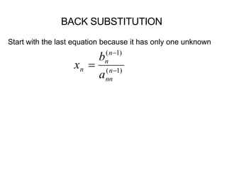 Start with the last equation because it has only one unknown
)1(
)1(


 n
nn
n
n
n
a
b
x
BACK SUBSTITUTION
 