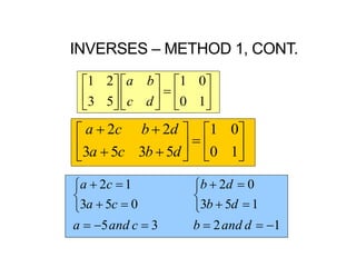 INVERSES – METHOD 1, CONT.


















10
01
53
21
dc
ba














10
01
5353
22
dbca
dbca
1235
153
02
053
12











dandbcanda
db
db
ca
ca
 