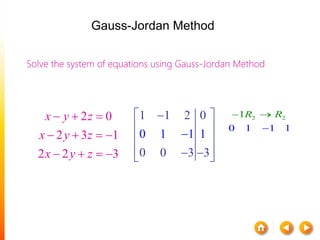 Solve the system of equations using Gauss-Jordan Method
2 0
2 3 1
2 2 3
x y z
x y z
x y z
  
   
   
2 2
0
1
1 1 1
R R


0 1 1 1
1 1 2 0
0 0 3 3
 
 

 
 
 
Gauss-Jordan Method
 